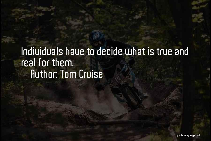 Tom Cruise Quotes: Individuals Have To Decide What Is True And Real For Them.