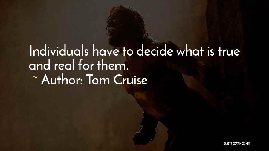 Tom Cruise Quotes: Individuals Have To Decide What Is True And Real For Them.