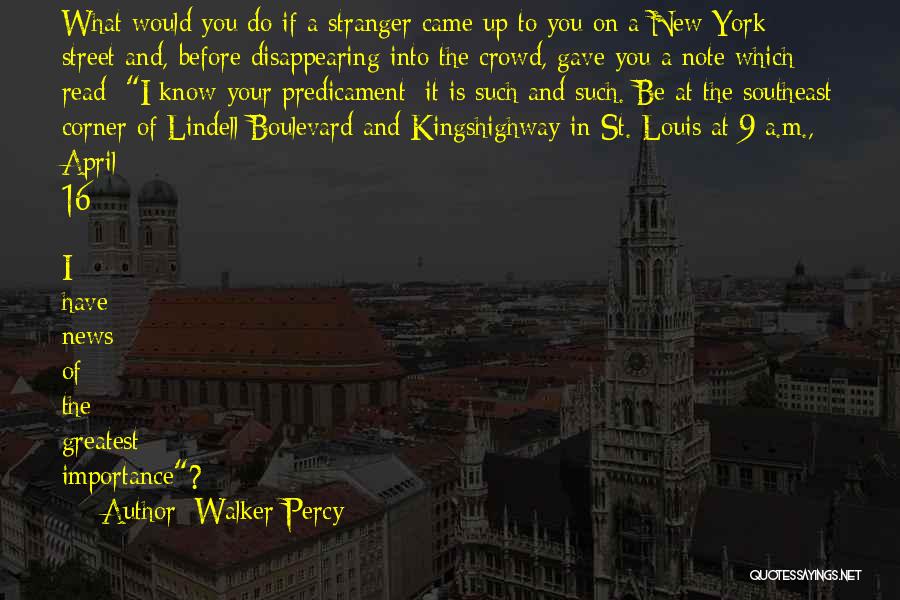 Walker Percy Quotes: What Would You Do If A Stranger Came Up To You On A New York Street And, Before Disappearing Into