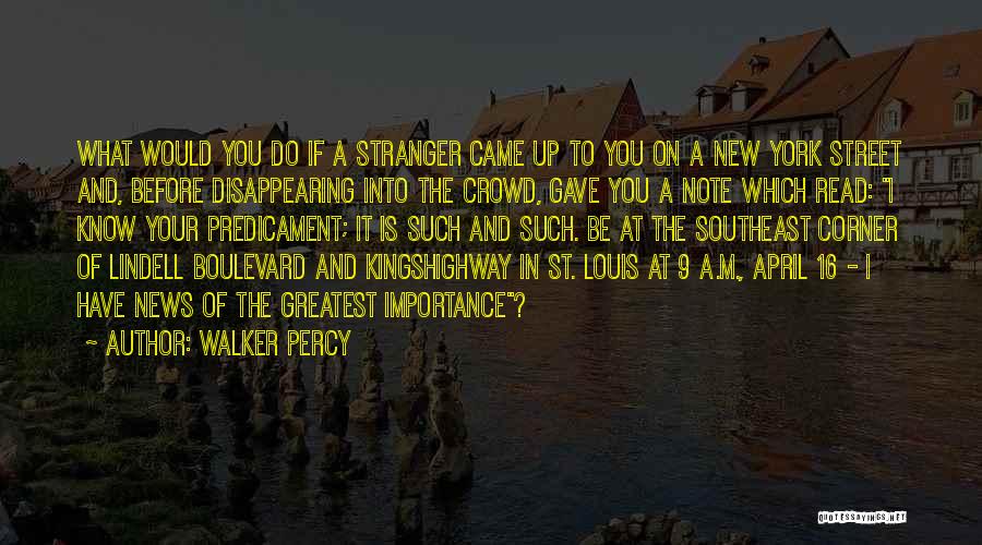 Walker Percy Quotes: What Would You Do If A Stranger Came Up To You On A New York Street And, Before Disappearing Into