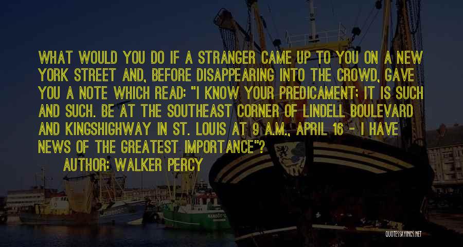 Walker Percy Quotes: What Would You Do If A Stranger Came Up To You On A New York Street And, Before Disappearing Into