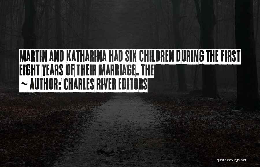 Charles River Editors Quotes: Martin And Katharina Had Six Children During The First Eight Years Of Their Marriage. The