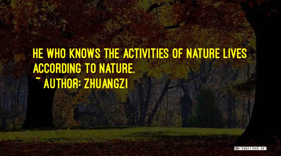 Zhuangzi Quotes: He Who Knows The Activities Of Nature Lives According To Nature.