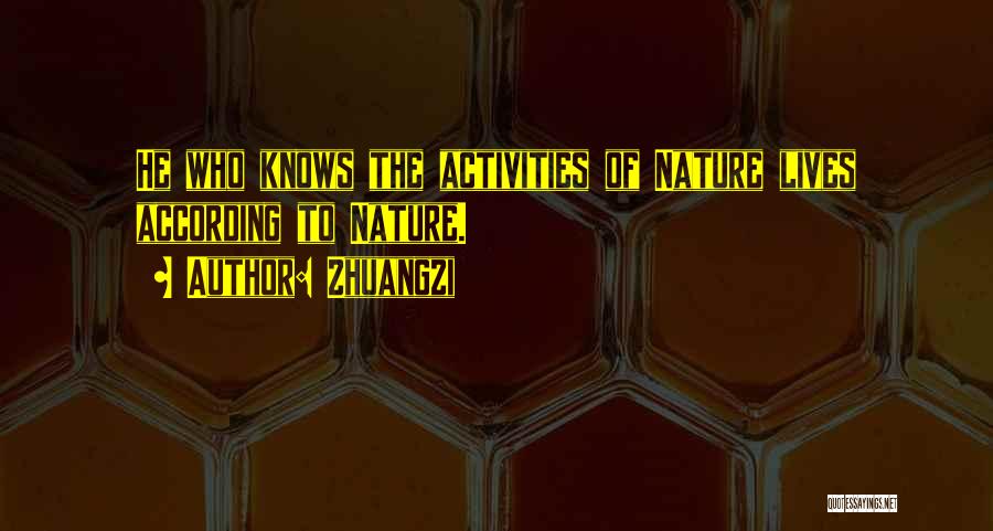 Zhuangzi Quotes: He Who Knows The Activities Of Nature Lives According To Nature.