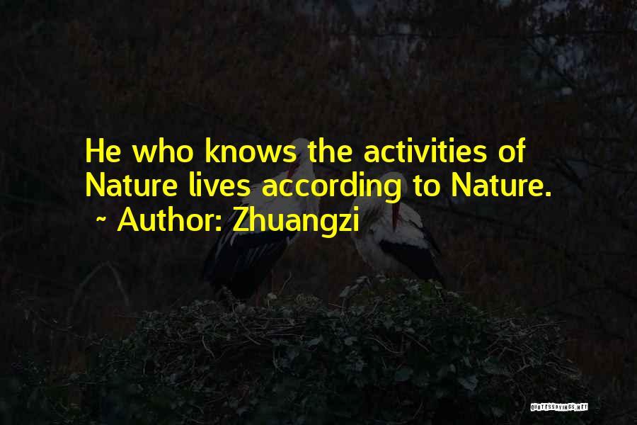 Zhuangzi Quotes: He Who Knows The Activities Of Nature Lives According To Nature.