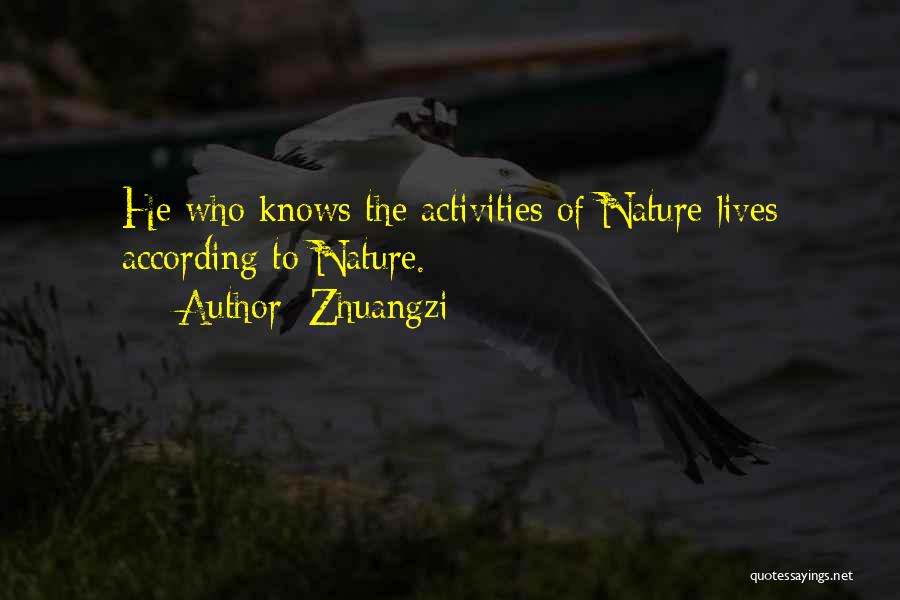 Zhuangzi Quotes: He Who Knows The Activities Of Nature Lives According To Nature.