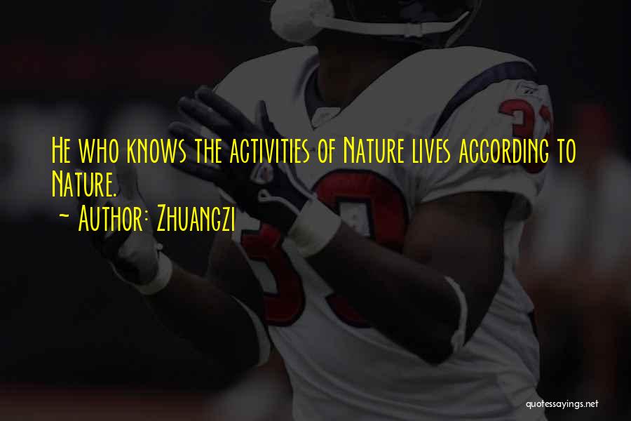 Zhuangzi Quotes: He Who Knows The Activities Of Nature Lives According To Nature.