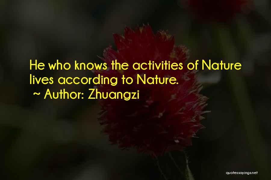 Zhuangzi Quotes: He Who Knows The Activities Of Nature Lives According To Nature.