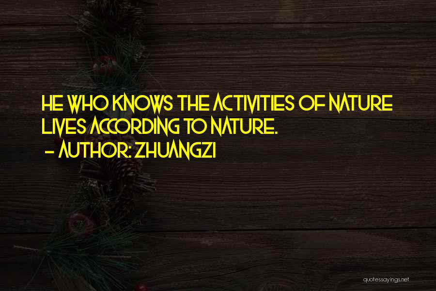 Zhuangzi Quotes: He Who Knows The Activities Of Nature Lives According To Nature.