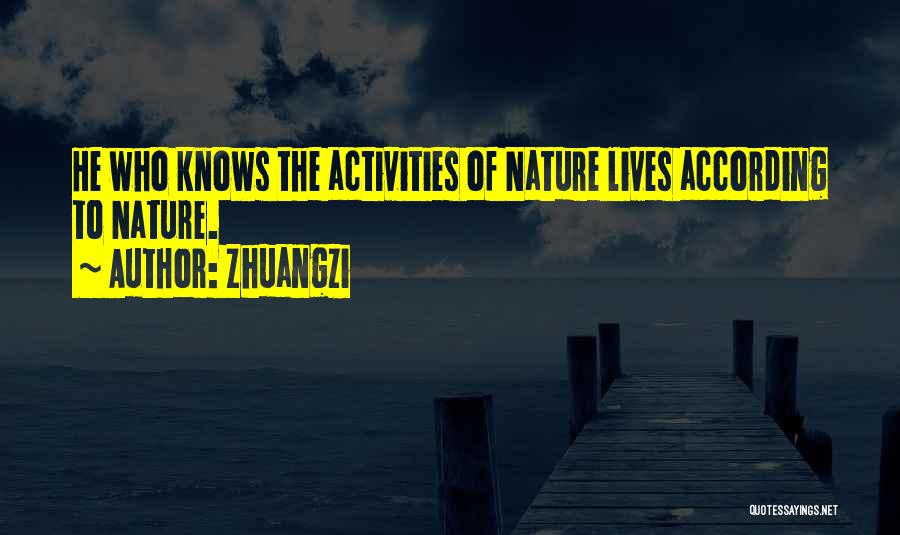 Zhuangzi Quotes: He Who Knows The Activities Of Nature Lives According To Nature.