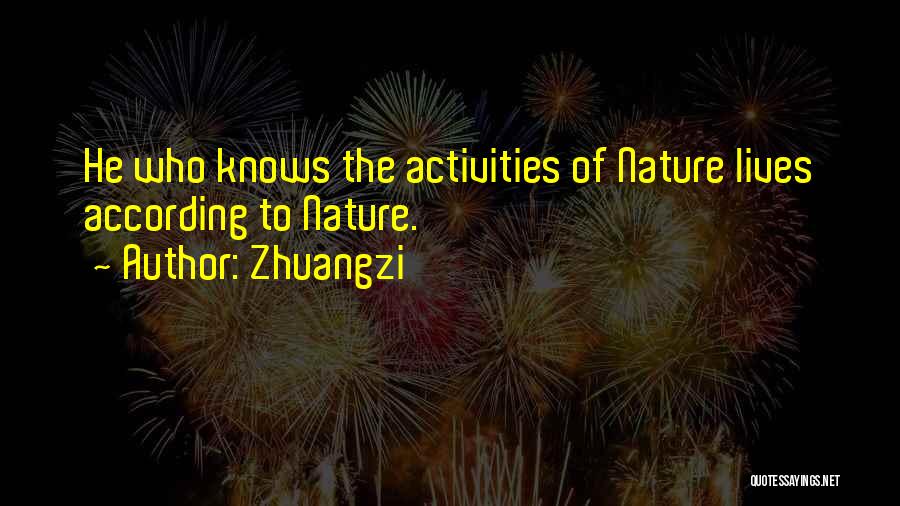Zhuangzi Quotes: He Who Knows The Activities Of Nature Lives According To Nature.