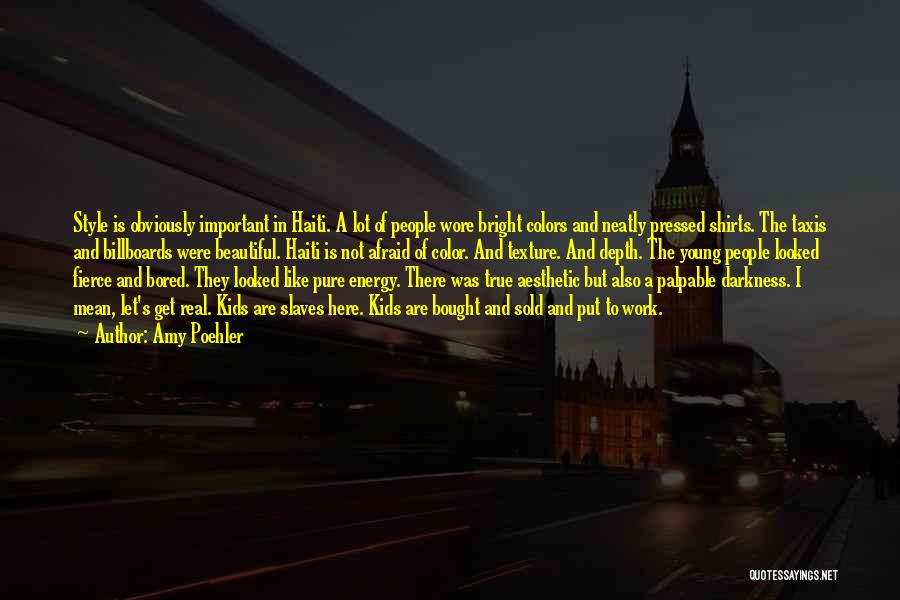 Amy Poehler Quotes: Style Is Obviously Important In Haiti. A Lot Of People Wore Bright Colors And Neatly Pressed Shirts. The Taxis And
