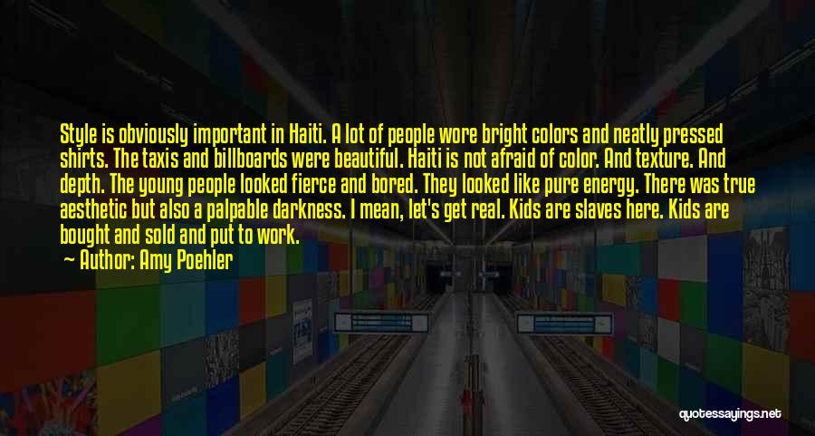 Amy Poehler Quotes: Style Is Obviously Important In Haiti. A Lot Of People Wore Bright Colors And Neatly Pressed Shirts. The Taxis And