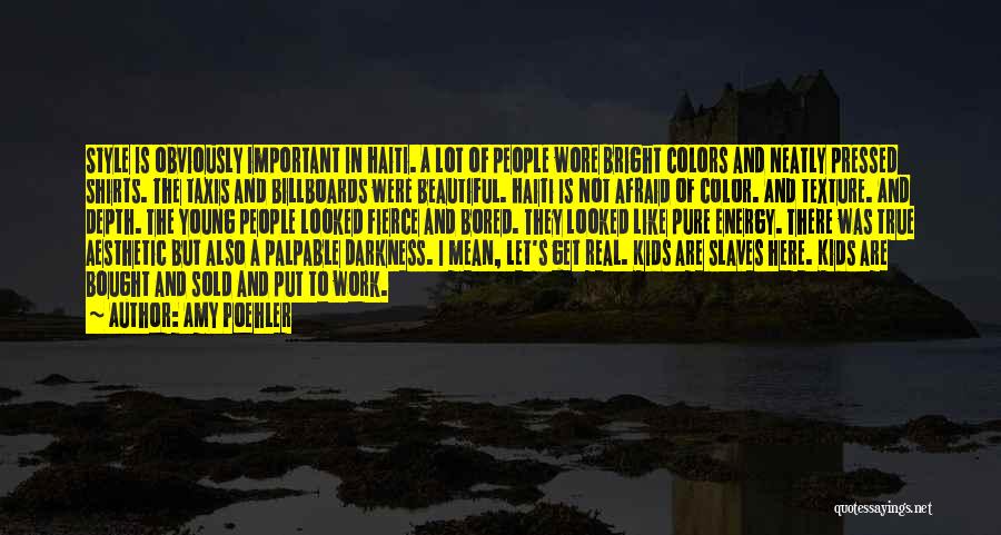 Amy Poehler Quotes: Style Is Obviously Important In Haiti. A Lot Of People Wore Bright Colors And Neatly Pressed Shirts. The Taxis And