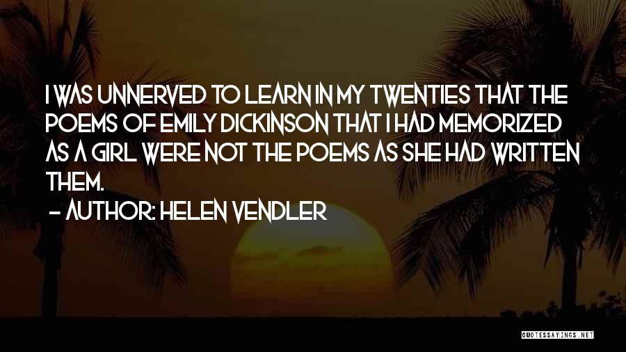 Helen Vendler Quotes: I Was Unnerved To Learn In My Twenties That The Poems Of Emily Dickinson That I Had Memorized As A