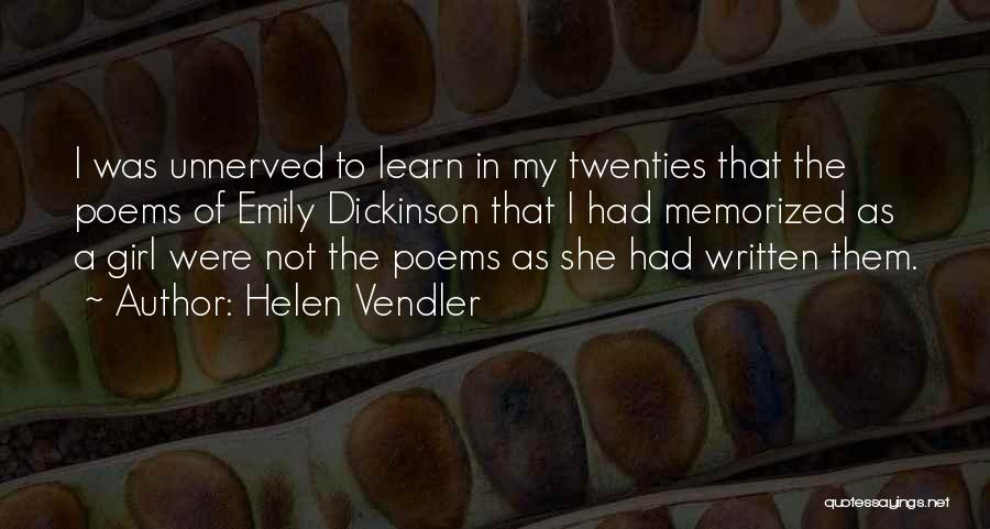 Helen Vendler Quotes: I Was Unnerved To Learn In My Twenties That The Poems Of Emily Dickinson That I Had Memorized As A