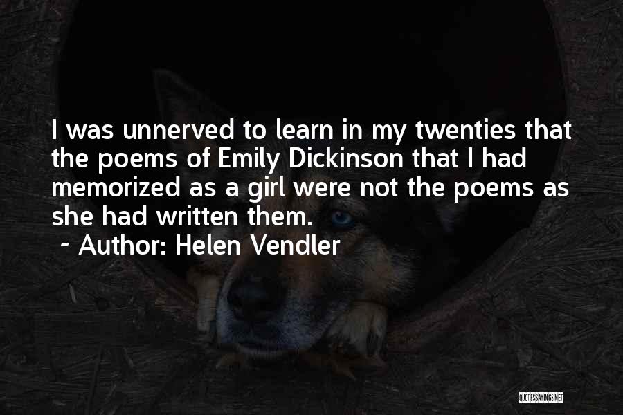 Helen Vendler Quotes: I Was Unnerved To Learn In My Twenties That The Poems Of Emily Dickinson That I Had Memorized As A