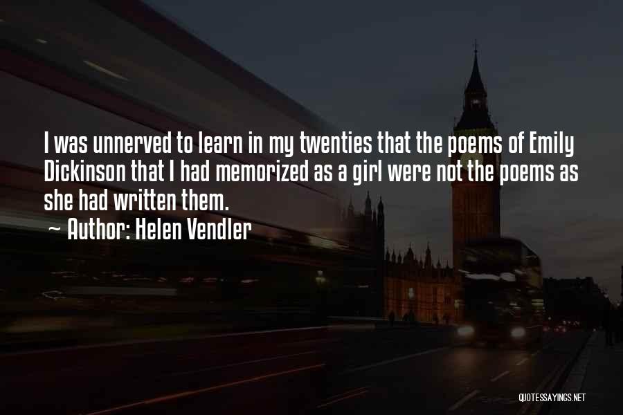 Helen Vendler Quotes: I Was Unnerved To Learn In My Twenties That The Poems Of Emily Dickinson That I Had Memorized As A