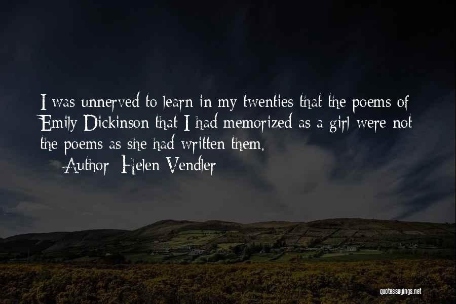 Helen Vendler Quotes: I Was Unnerved To Learn In My Twenties That The Poems Of Emily Dickinson That I Had Memorized As A