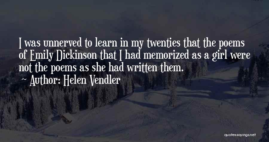 Helen Vendler Quotes: I Was Unnerved To Learn In My Twenties That The Poems Of Emily Dickinson That I Had Memorized As A