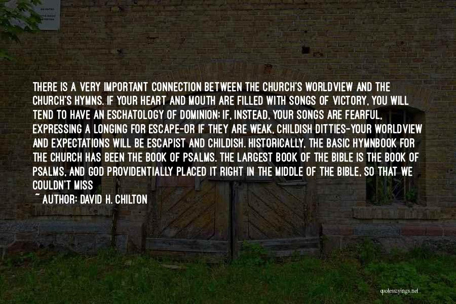 David H. Chilton Quotes: There Is A Very Important Connection Between The Church's Worldview And The Church's Hymns. If Your Heart And Mouth Are