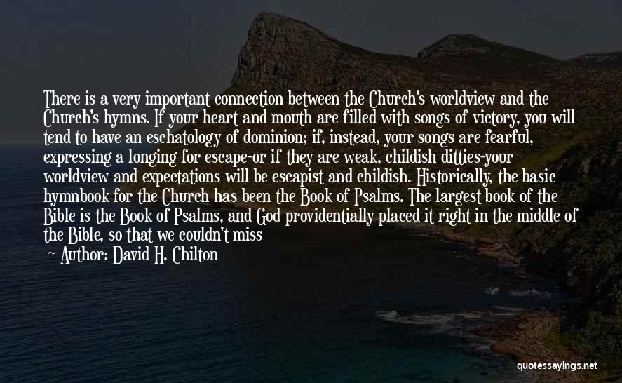 David H. Chilton Quotes: There Is A Very Important Connection Between The Church's Worldview And The Church's Hymns. If Your Heart And Mouth Are