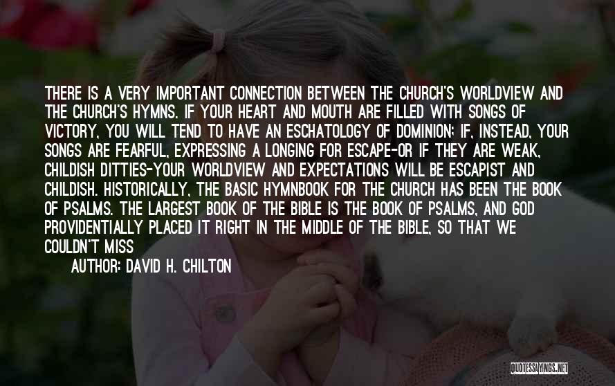 David H. Chilton Quotes: There Is A Very Important Connection Between The Church's Worldview And The Church's Hymns. If Your Heart And Mouth Are