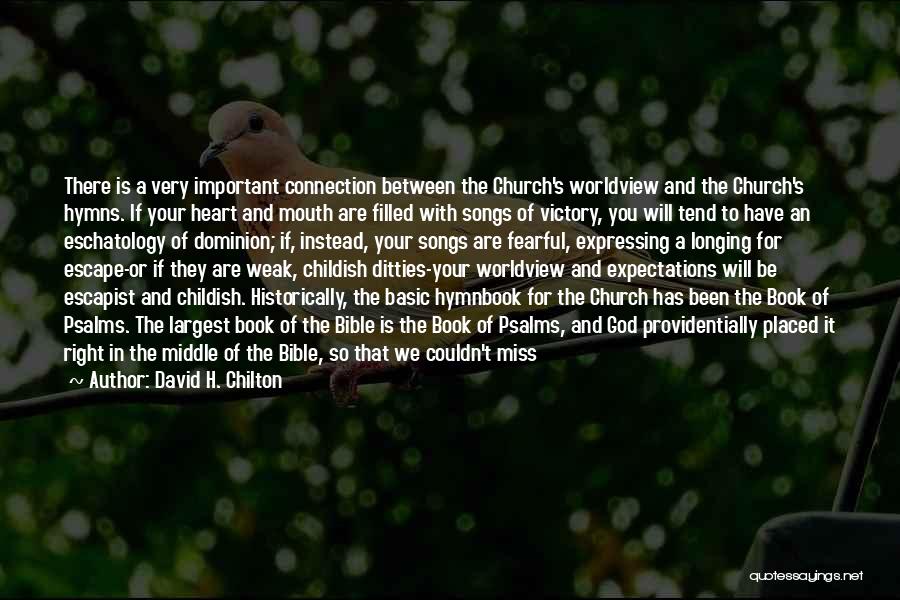 David H. Chilton Quotes: There Is A Very Important Connection Between The Church's Worldview And The Church's Hymns. If Your Heart And Mouth Are