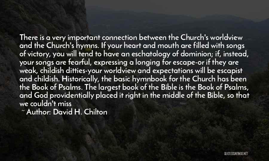 David H. Chilton Quotes: There Is A Very Important Connection Between The Church's Worldview And The Church's Hymns. If Your Heart And Mouth Are