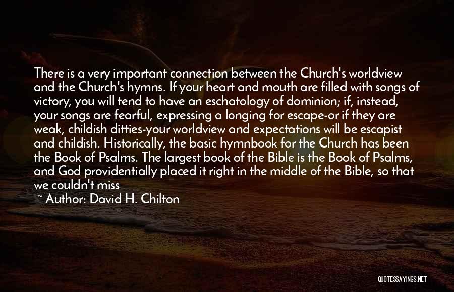 David H. Chilton Quotes: There Is A Very Important Connection Between The Church's Worldview And The Church's Hymns. If Your Heart And Mouth Are