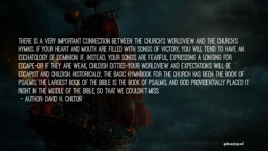 David H. Chilton Quotes: There Is A Very Important Connection Between The Church's Worldview And The Church's Hymns. If Your Heart And Mouth Are