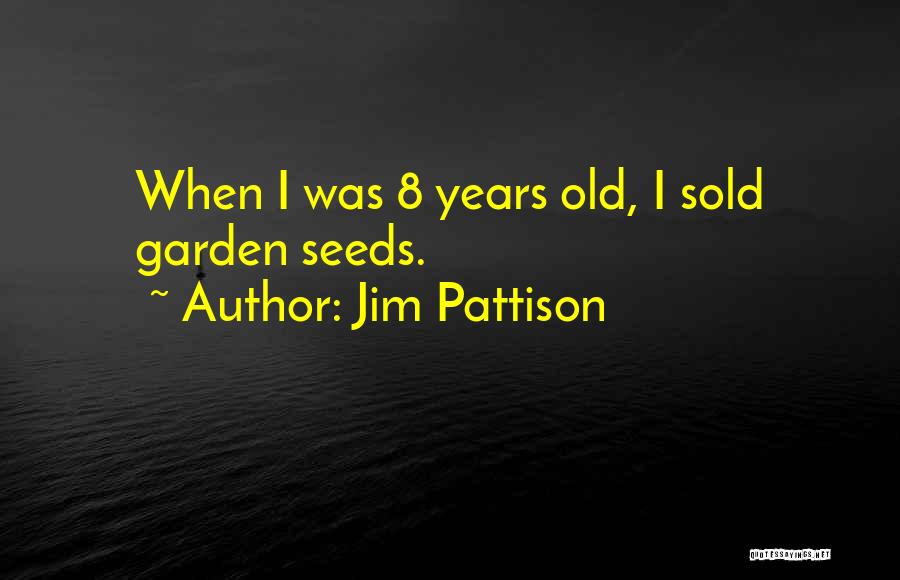 Jim Pattison Quotes: When I Was 8 Years Old, I Sold Garden Seeds.