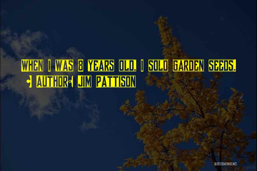 Jim Pattison Quotes: When I Was 8 Years Old, I Sold Garden Seeds.