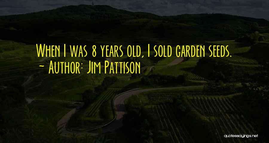 Jim Pattison Quotes: When I Was 8 Years Old, I Sold Garden Seeds.