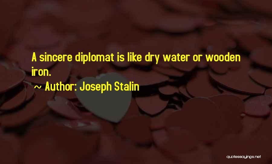 Joseph Stalin Quotes: A Sincere Diplomat Is Like Dry Water Or Wooden Iron.