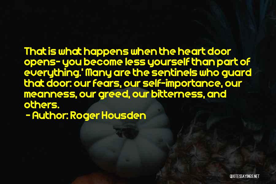 Roger Housden Quotes: That Is What Happens When The Heart Door Opens- You Become Less Yourself Than Part Of Everything.' Many Are The