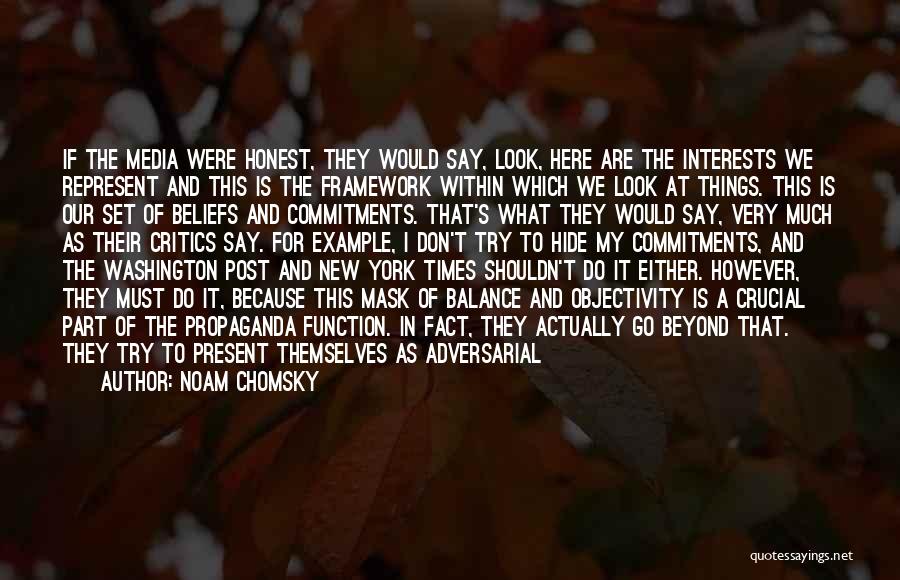 Noam Chomsky Quotes: If The Media Were Honest, They Would Say, Look, Here Are The Interests We Represent And This Is The Framework