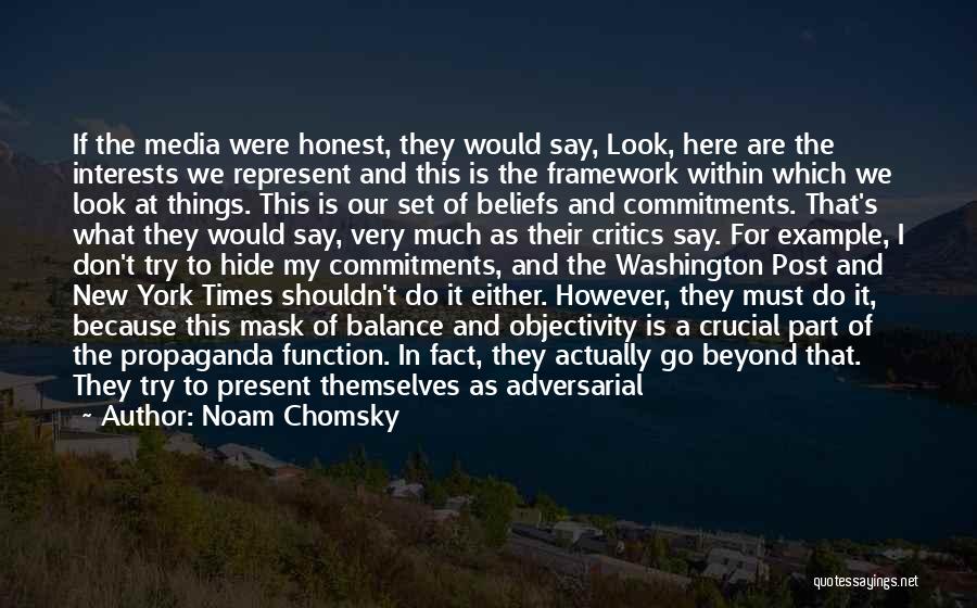 Noam Chomsky Quotes: If The Media Were Honest, They Would Say, Look, Here Are The Interests We Represent And This Is The Framework