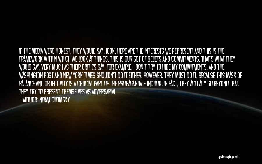 Noam Chomsky Quotes: If The Media Were Honest, They Would Say, Look, Here Are The Interests We Represent And This Is The Framework