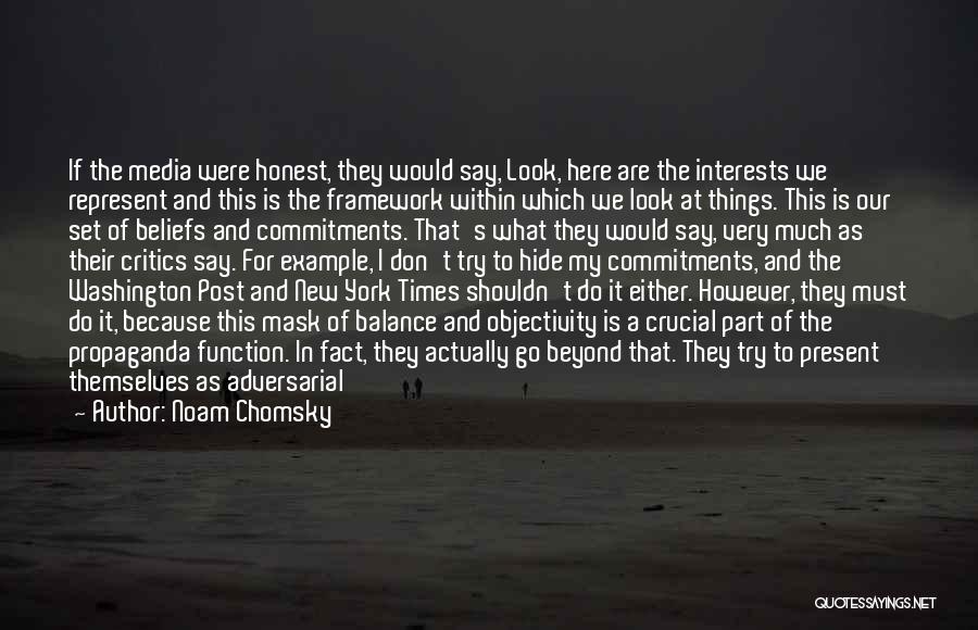 Noam Chomsky Quotes: If The Media Were Honest, They Would Say, Look, Here Are The Interests We Represent And This Is The Framework