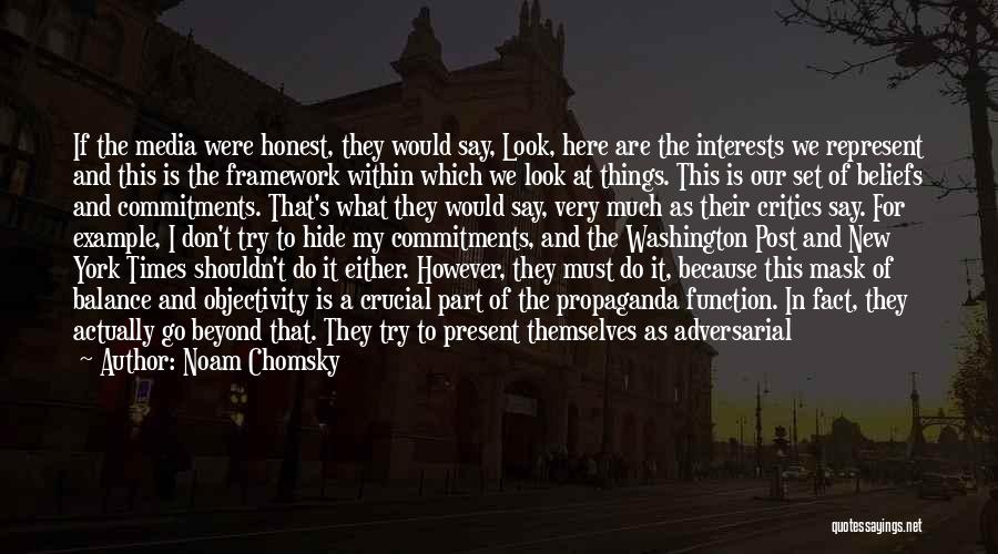 Noam Chomsky Quotes: If The Media Were Honest, They Would Say, Look, Here Are The Interests We Represent And This Is The Framework