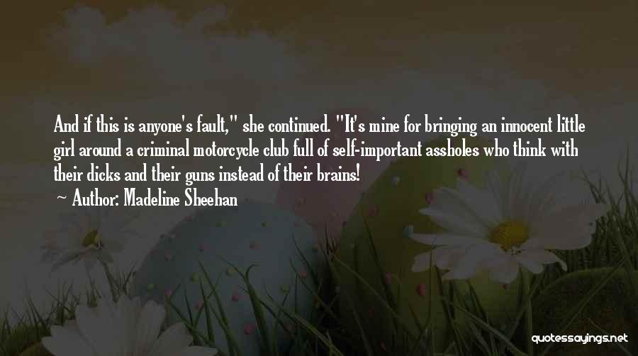 Madeline Sheehan Quotes: And If This Is Anyone's Fault, She Continued. It's Mine For Bringing An Innocent Little Girl Around A Criminal Motorcycle