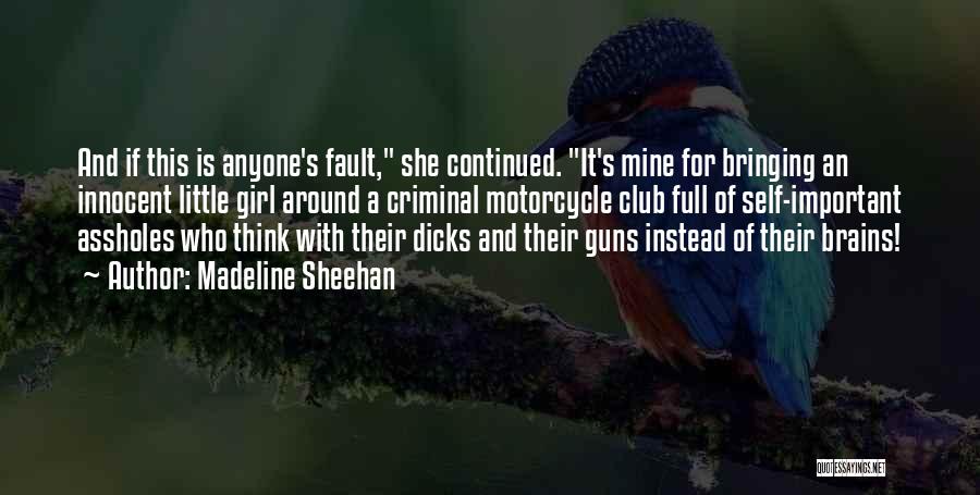 Madeline Sheehan Quotes: And If This Is Anyone's Fault, She Continued. It's Mine For Bringing An Innocent Little Girl Around A Criminal Motorcycle