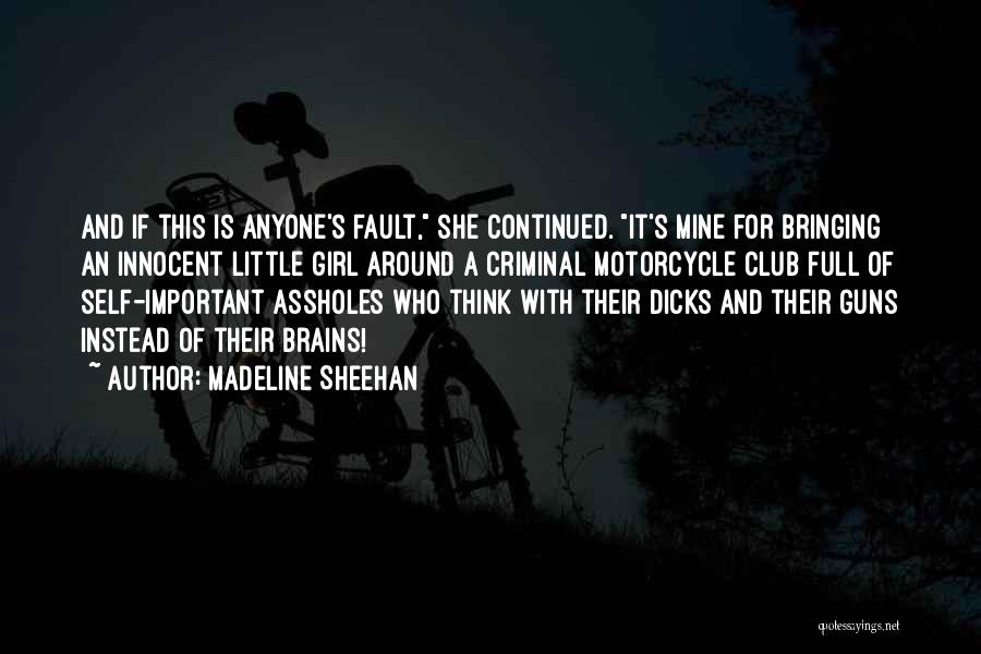 Madeline Sheehan Quotes: And If This Is Anyone's Fault, She Continued. It's Mine For Bringing An Innocent Little Girl Around A Criminal Motorcycle