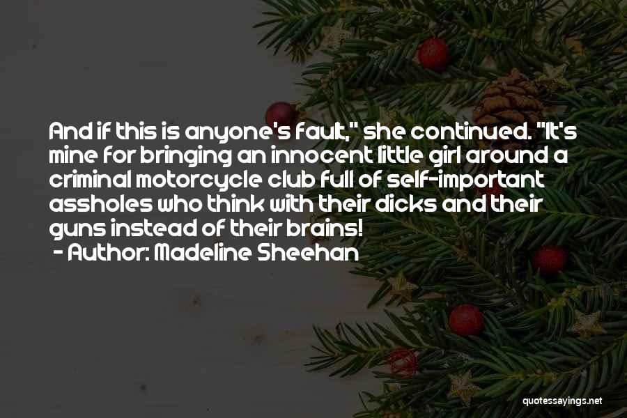 Madeline Sheehan Quotes: And If This Is Anyone's Fault, She Continued. It's Mine For Bringing An Innocent Little Girl Around A Criminal Motorcycle