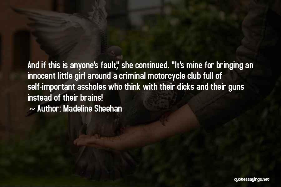 Madeline Sheehan Quotes: And If This Is Anyone's Fault, She Continued. It's Mine For Bringing An Innocent Little Girl Around A Criminal Motorcycle