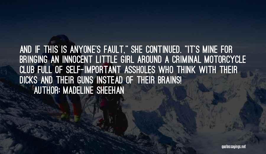 Madeline Sheehan Quotes: And If This Is Anyone's Fault, She Continued. It's Mine For Bringing An Innocent Little Girl Around A Criminal Motorcycle