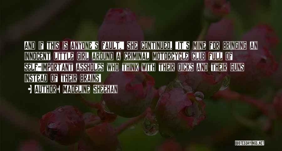 Madeline Sheehan Quotes: And If This Is Anyone's Fault, She Continued. It's Mine For Bringing An Innocent Little Girl Around A Criminal Motorcycle