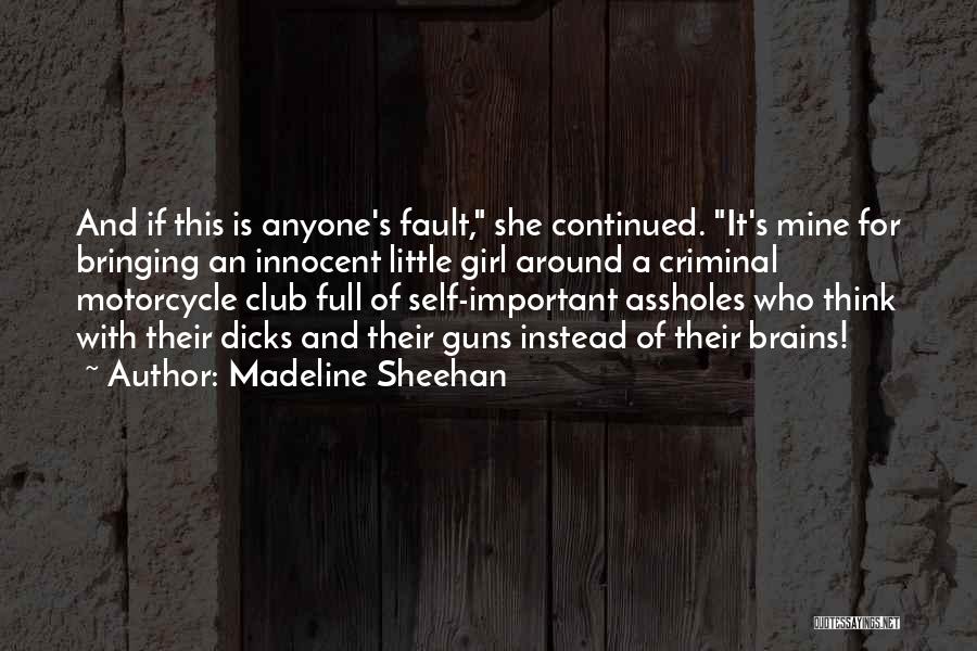 Madeline Sheehan Quotes: And If This Is Anyone's Fault, She Continued. It's Mine For Bringing An Innocent Little Girl Around A Criminal Motorcycle