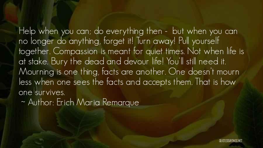 Erich Maria Remarque Quotes: Help When You Can; Do Everything Then - But When You Can No Longer Do Anything, Forget It! Turn Away!